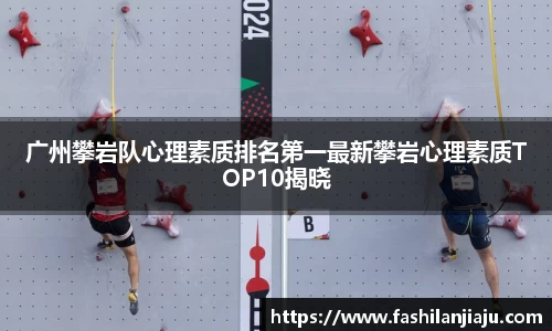 广州攀岩队心理素质排名第一最新攀岩心理素质TOP10揭晓